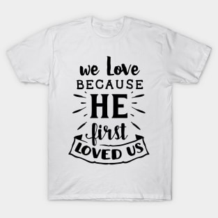 we love becouse he first loved us gift family idea T-Shirt